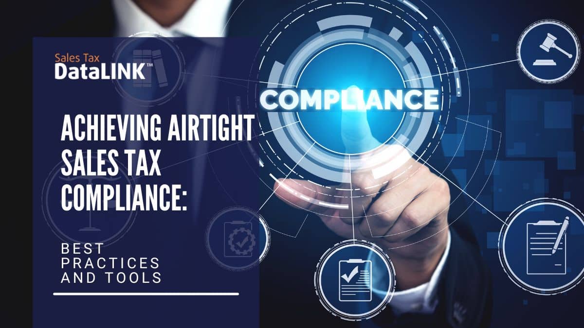 Achieving Airtight Sales Tax Compliance: Best Practices and Tools